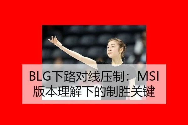 BLG下路对线压制：MSI版本理解下的制胜关键